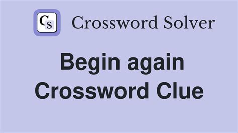 begin again crossword clue|Begins again (7) Crossword Clue